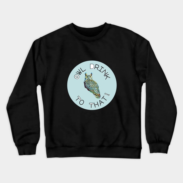 Owl Drink To That! Crewneck Sweatshirt by Rosie's Rings and Things